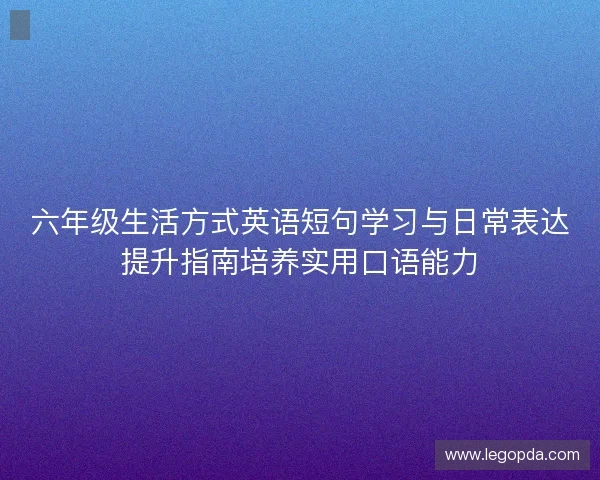 六年级生活方式英语短句学习与日常表达提升指南培养实用口语能力