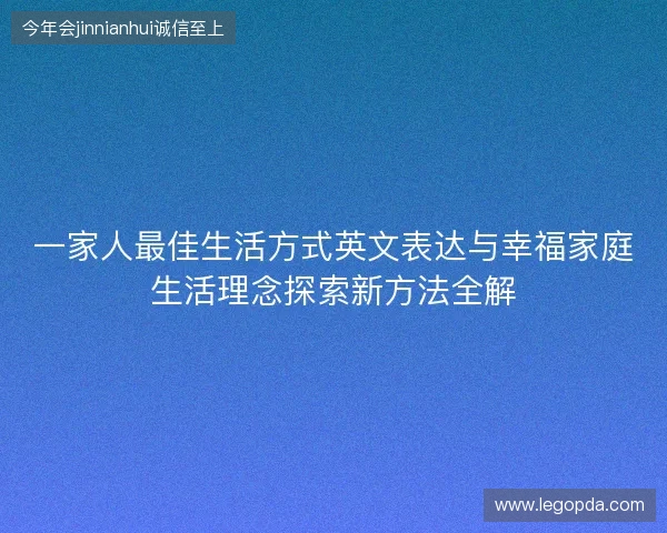 一家人最佳生活方式英文表达与幸福家庭生活理念探索新方法全解 一家人最佳生活方式英文表达与幸福家庭生活理念探索新方法全解